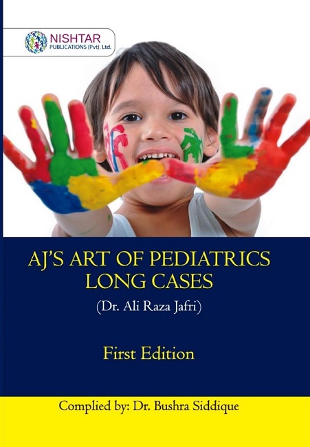 Aj's Art of Pediatrics Long Cases 1st Edition by Dr Ali Raza Jafri Compiled by Dr. Bushra Siddiqui