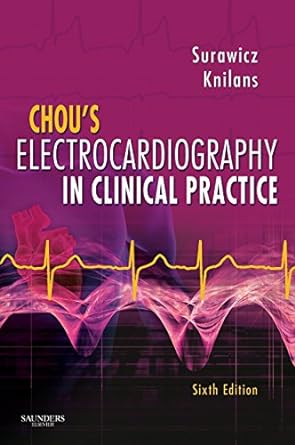 Chou’s Electrocardiography in Clinical Practice: Adult and Pediatric 6th Edition