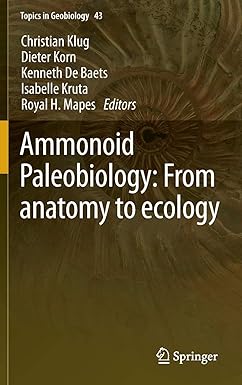 Ammonoid Paleobiology: From anatomy to ecology (Topics in Geobiology Book 43) 1st ed