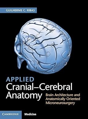 Applied Cranial Cerebral Anatomy Brain Architecture and Anatomically Oriented Microneurosurgery