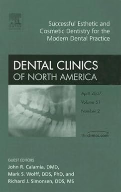 Successful Esthetic and Cosmetic Dentistry for the Modern Dental Practice, An Issue of Dental Clinics (Volume 51-2) (The Clinics: Dentistry, Volume 51-2) 1st Edition