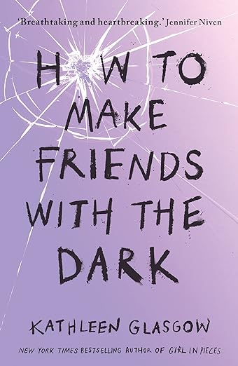 How to Make Friends with the Dark By Kathleen Glasgow