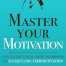 Master Your Motivation By thibaut meurisse