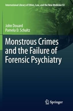 Monstrous Crimes and the Failure of Forensic Psychiatry (International Library of Ethics, Law, and the New Medicine)