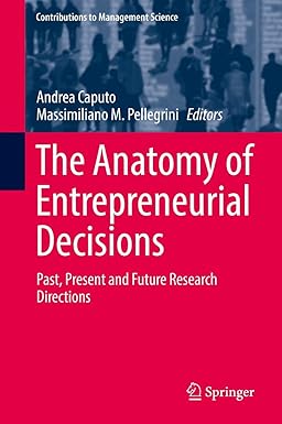 The Anatomy of Entrepreneurial Decisions: Past Present and Future Research Directions