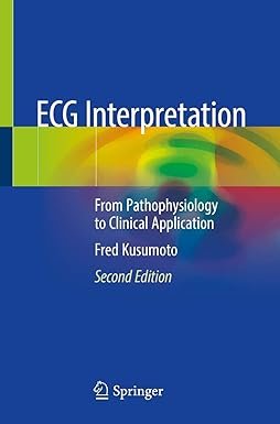ECG Interpretation: From Pathophysiology to Clinical Application 2nd ed