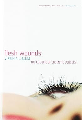 Flesh Wounds: The Culture of Cosmetic Surgery
