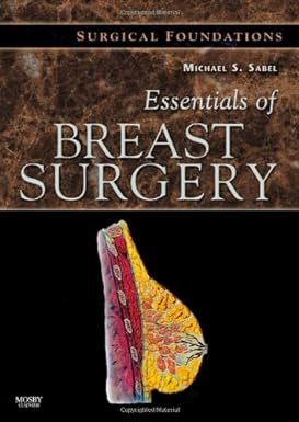 Essentials of Breast Surgery: A Volume in the Surgical Foundations Series 1st Edition
