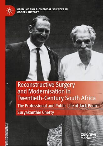 Reconstructive Surgery and Modernisation in Twentieth-Century South Africa: The Professional and Public Life of Jack Penn (Medicine and Biomedical Sciences in Modern History)