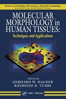Molecular Morphology in Human Tissues: Techniques and Applications (Advances in Pathology, Microscopy, & Molecular Morphology) 1st Edition