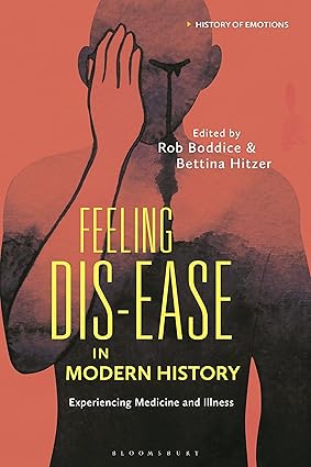 Feeling Dis-ease in Modern History: Experiencing Medicine and Illness (History of Emotions)