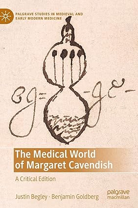 The Medical World of Margaret Cavendish: A Critical Edition (Palgrave Studies in Medieval and Early Modern Medicine)