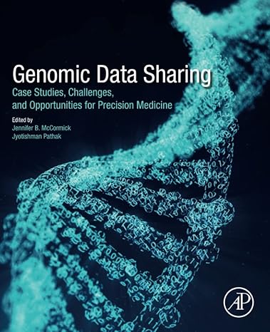 Genomic Data Sharing: Case Studies Challenges and Opportunities for Precision Medicine 1st Edition