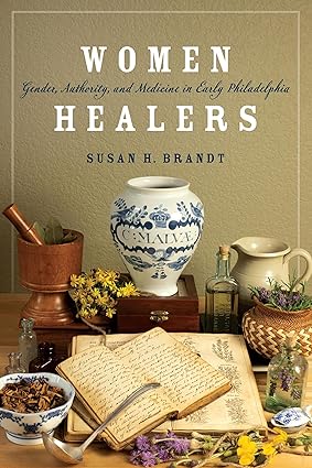 Women Healers: Gender Authority and Medicine in Early Philadelphia (Early American Studies)