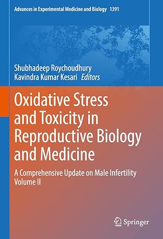 Oxidative Stress and Toxicity in Reproductive Biology and Medicine: A Comprehensive Update on Male Infertility Volume II (Advances in Experimental Medicine and Biology 1391) 1st ed