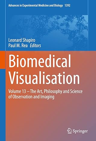 Biomedical Visualisation: Volume 13 – The Art Philosophy and Science of Observation and Imaging (Advances in Experimental Medicine and Biology 1392) 1st ed