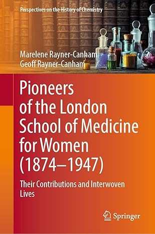 Pioneers of the London School of Medicine for Women (1874-1947): Their Contributions and Interwoven Lives (Perspectives on the History of Chemistry)