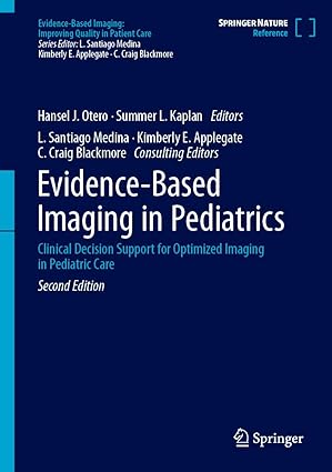 Evidence-Based Imaging in Pediatrics: Clinical Decision Support for Optimized Imaging in Pediatric Care Second Edition