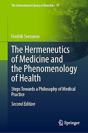 The Hermeneutics of Medicine and the Phenomenology of Health: Steps Towards a Philosophy of Medical Practice (The International Library of Bioethics 97) 2nd ed
