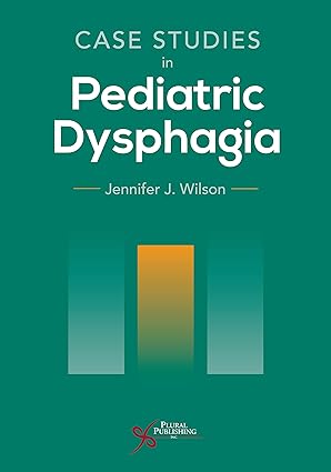 Case Studies in Pediatric Dysphagia First Edition