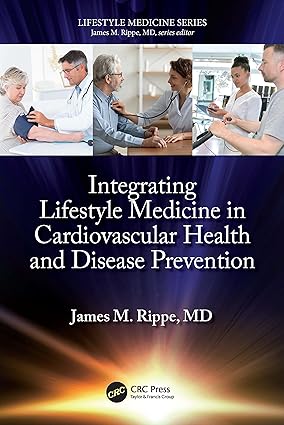 Integrating Lifestyle Medicine in Cardiovascular Health and Disease Prevention 1st Edition