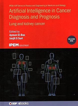 Artificial Intelligence in Cancer Diagnosis and Prognosis Volume 1: Lung and Kidney Cancer (IPEM-IOP Series in Physics and Engineering in Medicine and Biology) (IOP ebooks)