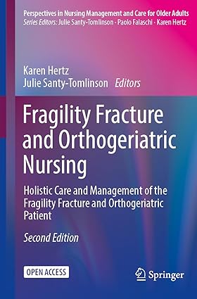 Fragility Fracture and Orthogeriatric Nursing: Holistic Care and Management of the Fragility Fracture and Orthogeriatric Patient (Perspectives in Nursing Management and Care for Older Adults) 2nd Edition