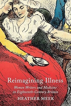 Reimagining Illness: Women Writers and Medicine in Eighteenth-Century Britain (McGill-Queen’s Associated Medical Services Studies in the History of Medicine, Health, and Society)