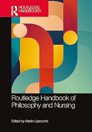 Routledge Handbook of Philosophy and Nursing 1st Edition
