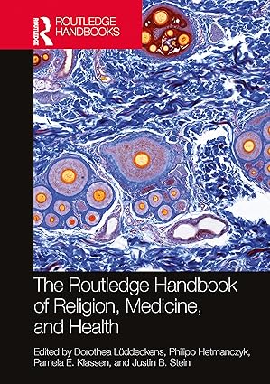 The Routledge Handbook of Religion, Medicine, and Health (Routledge Handbooks in Religion) 1st Edition