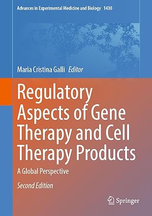 Regulatory Aspects of Gene Therapy and Cell Therapy Products: A Global Perspective (Advances in Experimental Medicine and Biology 1430) Second Edition