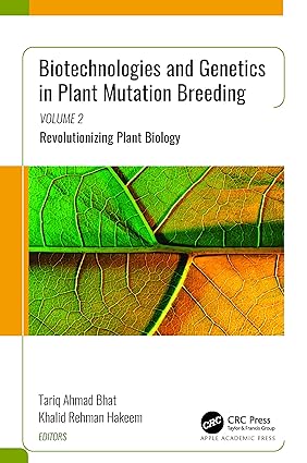 Biotechnologies and Genetics in Plant Mutation Breeding: Volume 2: Revolutionizing Plant Biology (Biotechnologies and Genetics in Plant Mutation Breeding 2)