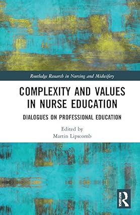 Complexity and Values in Nurse Education (Routledge Research in Nursing and Midwifery) 1st Edition