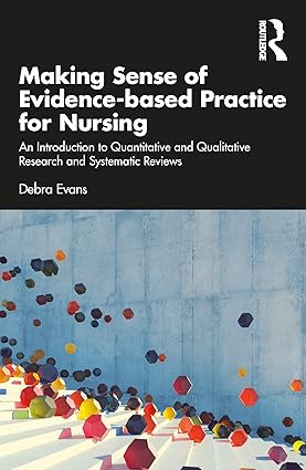 Making Sense of Evidence-based Practice for Nursing: An Introduction to Quantitative and Qualitative Research and Systematic Reviews