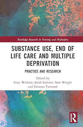Substance Use End-of-Life Care and Multiple Deprivation: Practice and Research (Routledge Research in Nursing and Midwifery)