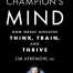 The Champion's Mind: How Great Athletes Think, Train, and Thrive Paperback – May 12, 2015