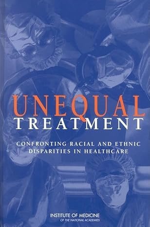 Unequal Treatment: Confronting Racial and Ethnic Disparities in Health Care 1st Edition