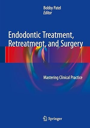 Endodontic Treatment, Retreatment, and Surgery: Mastering Clinical Practice 1st Edition