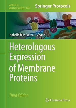 Heterologous Expression of Membrane Proteins: Methods and Protocols (Methods in Molecular Biology Book 2507) 3rd Edition