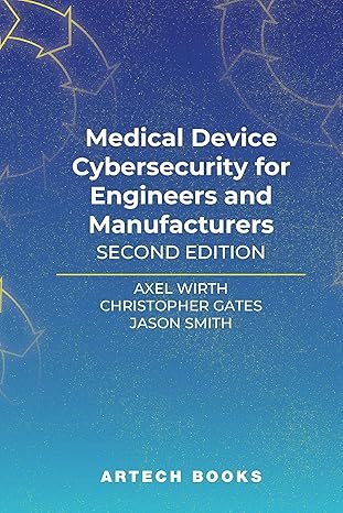 Medical Device Cybersecurity for Engineers and Manufacturers,2nd Edition
