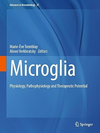 Microglia: Physiology, Pathophysiology and Therapeutic Potential (Advances in Neurobiology Book 37)