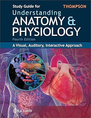 Study Guide for Understanding Anatomy & Physiology: A Visual, Auditory, Interactive Approach 4th Edition