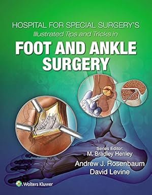 Hospital for Special Surgery’s Illustrated Tips and Tricks in Foot and Ankle Surgery 1st Edition