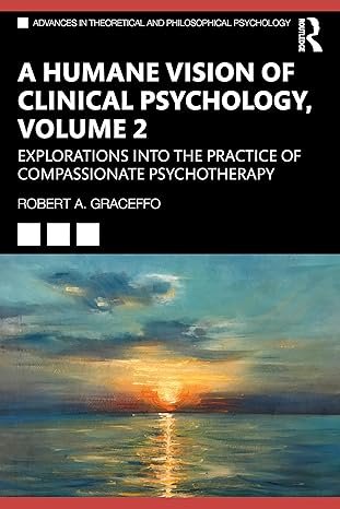 A Humane Vision of Clinical Psychology, Volume 2: Explorations into the Practice of Compassionate Psychotherapy (Advances in Theoretical and Philosophical Psychology)