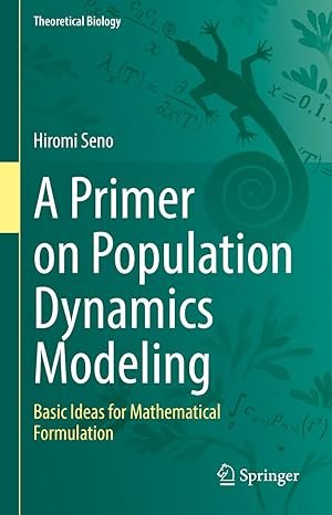 A Primer on Population Dynamics Modeling: Basic Ideas for Mathematical Formulation (Theoretical Biology)