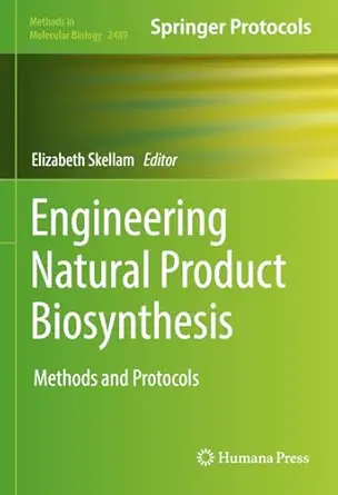 Engineering Natural Product Biosynthesis: Methods and Protocols (Methods in Molecular Biology Book 2489)
