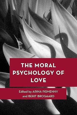 The Moral Psychology of Love (Moral Psychology of the Emotions)