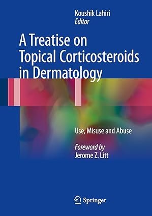 A Treatise on Topical Corticosteroids in Dermatology: Use, Misuse and Abuse 1st Edition