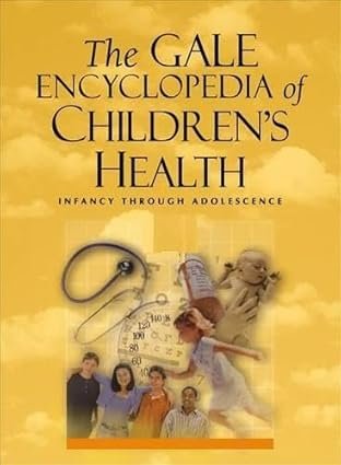 The Gale Encyclopedia of Children’s Health: Infancy Through Adolescence