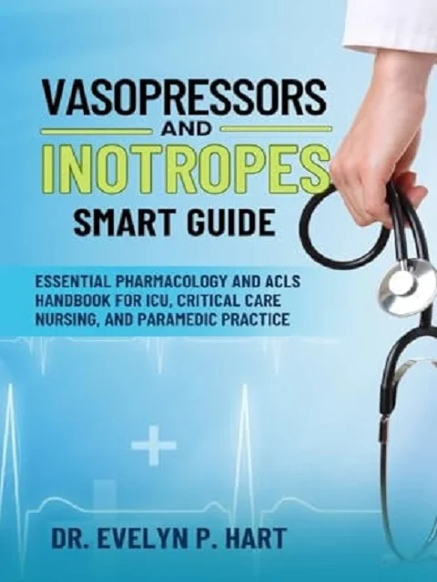 Vasopressors and Inotropes Smart Guide: Essential Pharmacology and ACLS Handbook for ICU, Critical Care Nursing, and Paramedic Practice